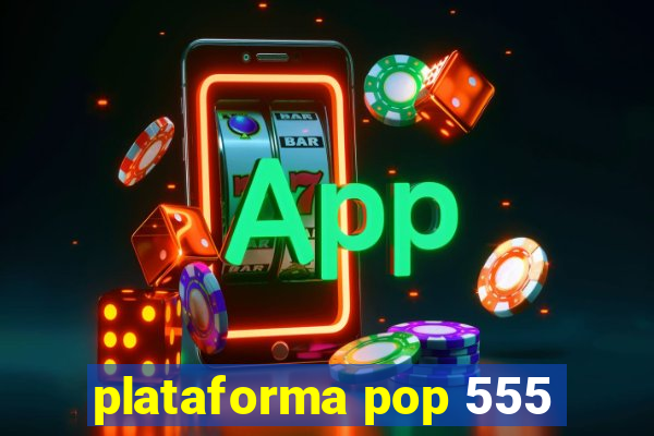 plataforma pop 555